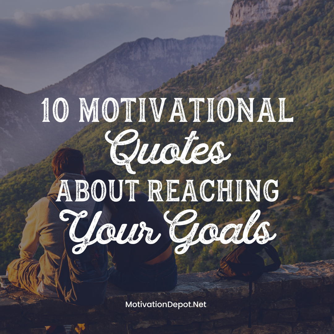 10 Motivational Quotes to Ignite the Path to Your Goals – Motivation Depot