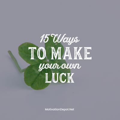 Don't Wait for Lady Luck | 15 Ways to Make Your Own Luck