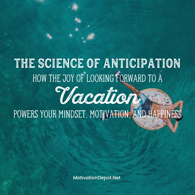 The Science of Anticipation: How the Joy of Looking Forward to a Vacation Powers Your Mindset, Motivation, and Happiness