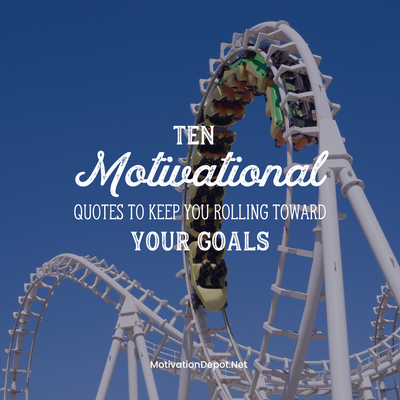 10 Motivating Quotes to Keep You Rolling Toward Your Goals!