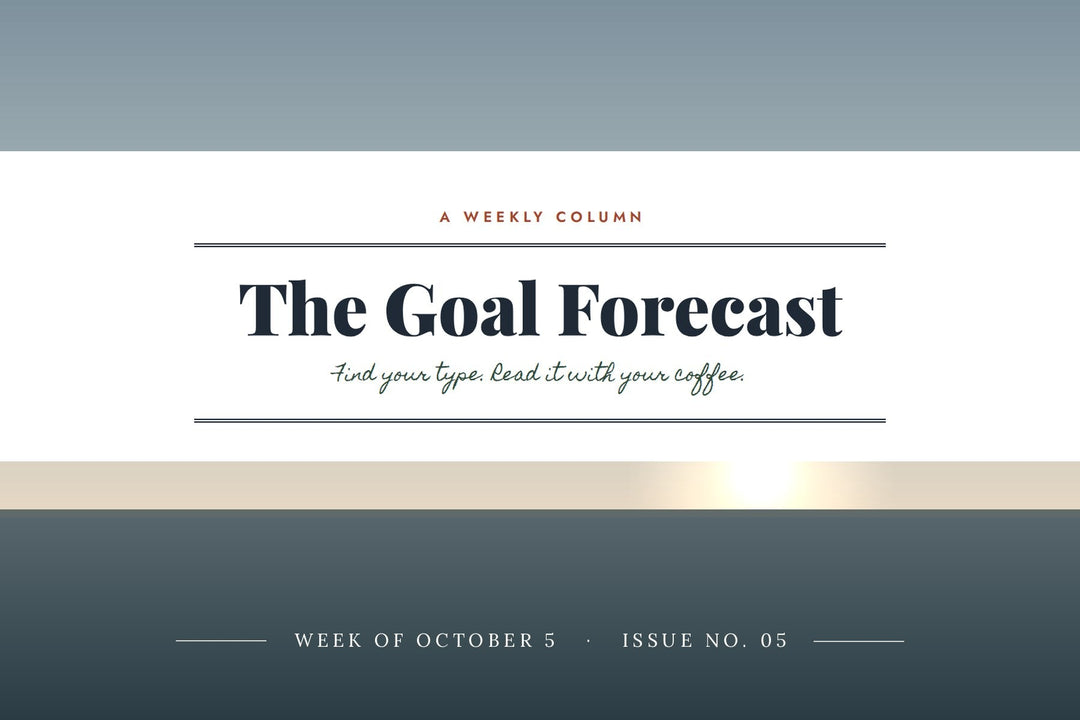 The Goal Forecast, a weekly column from Motivation Depot. Week of October 5, Issue No. 05