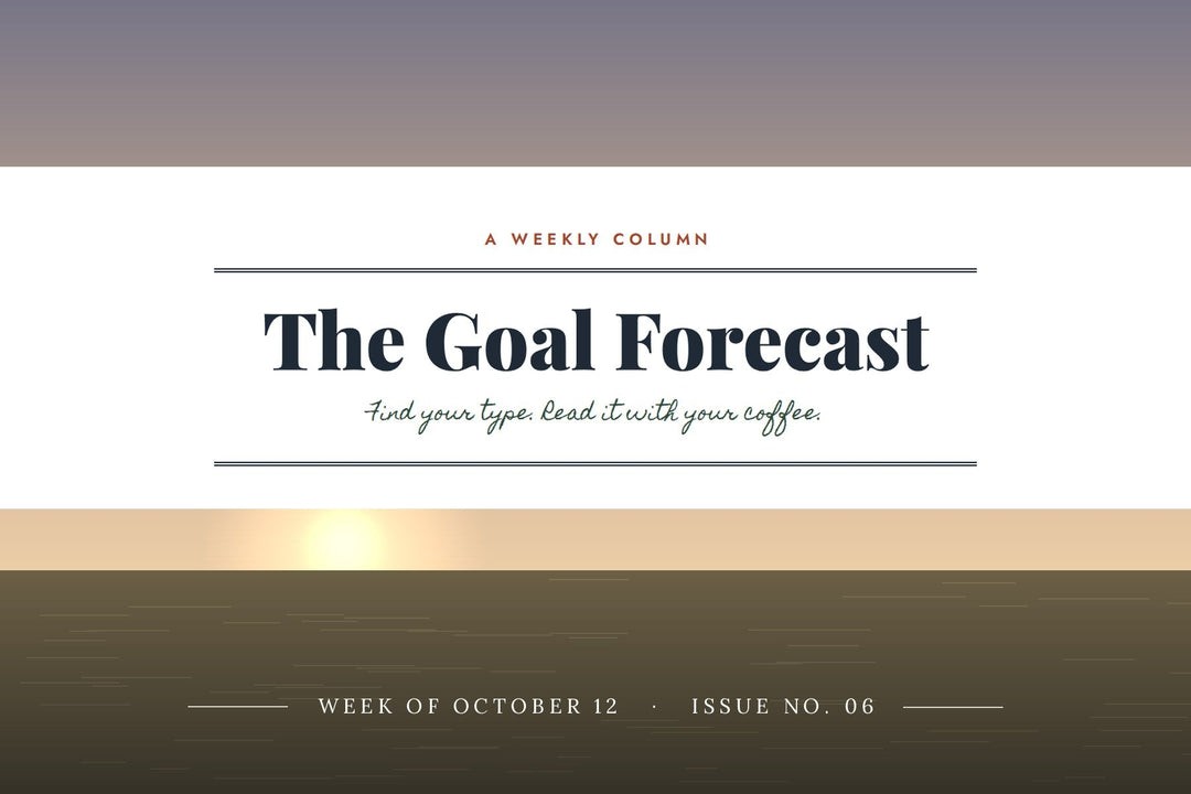 The Goal Forecast, a weekly column from Motivation Depot. Week of October 12, Issue No. 06