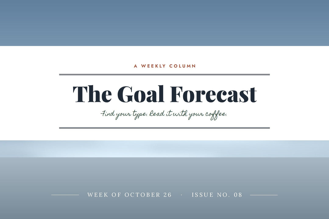 The Goal Forecast, a weekly column from Motivation Depot. Week of October 26, Issue No. 08