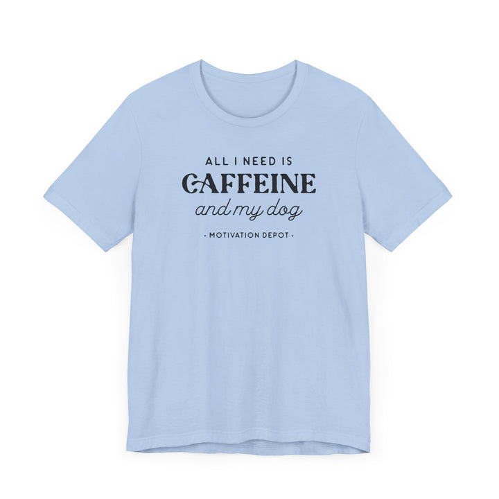 All I Need is Caffeine and My Dog T-Shirt