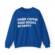 Drink Coffee, Read Books, Be Happy Sweatshirt