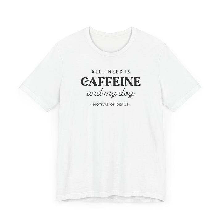 All I Need is Caffeine and My Dog T-Shirt